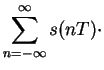 $\displaystyle \sum_{n=-\infty}^{\infty} s(nT) \cdot$