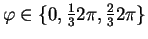 $ \varphi \in\{0, \frac{1}{3}2\pi, \frac{2}{3}2\pi\}$